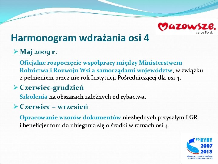 Harmonogram wdrażania osi 4 Ø Maj 2009 r. Oficjalne rozpoczęcie współpracy między Ministerstwem Rolnictwa