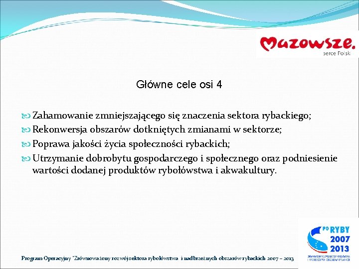 Główne cele osi 4 Zahamowanie zmniejszającego się znaczenia sektora rybackiego; Rekonwersja obszarów dotkniętych zmianami