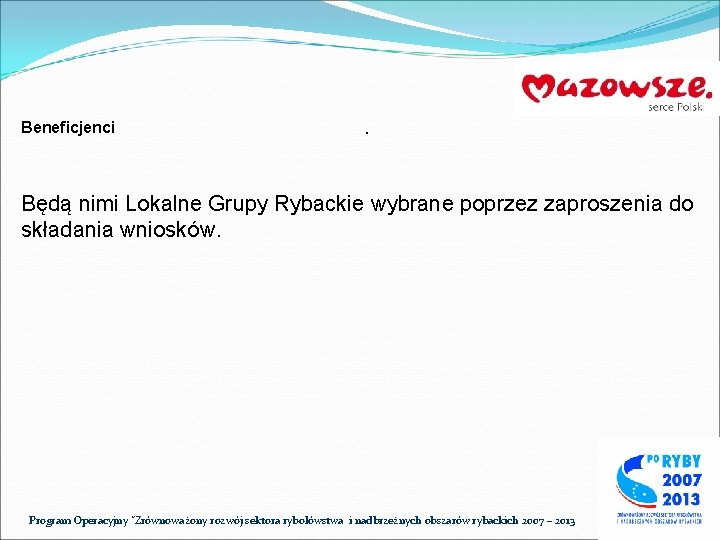 Beneficjenci . Będą nimi Lokalne Grupy Rybackie wybrane poprzez zaproszenia do składania wniosków. Program