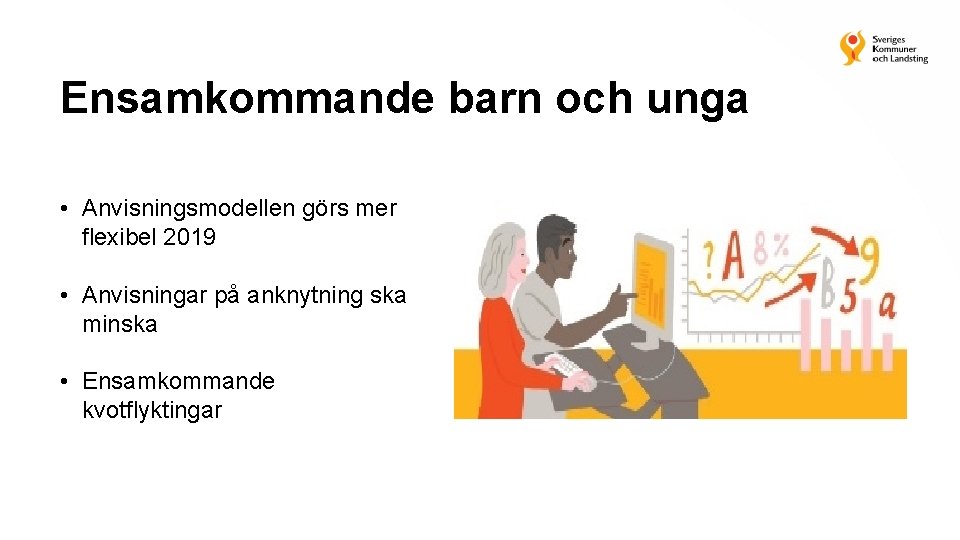 Ensamkommande barn och unga • Anvisningsmodellen görs mer flexibel 2019 • Anvisningar på anknytning