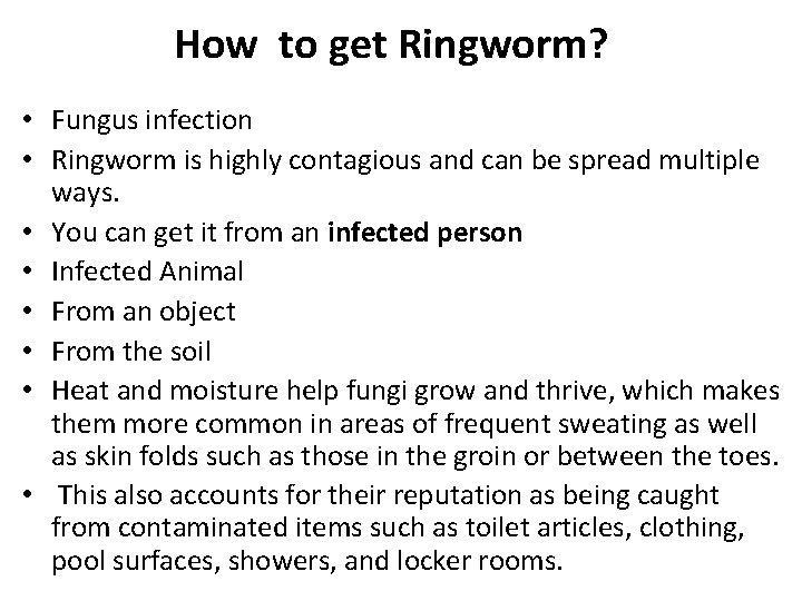 How to get Ringworm? • Fungus infection • Ringworm is highly contagious and can