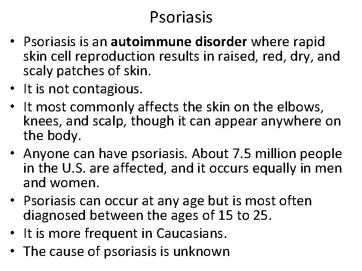 Psoriasis • Psoriasis is an autoimmune disorder where rapid skin cell reproduction results in