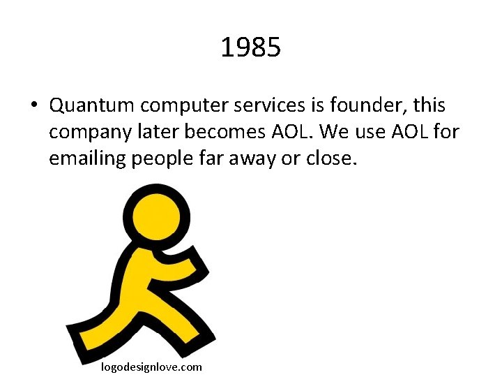 1985 • Quantum computer services is founder, this company later becomes AOL. We use