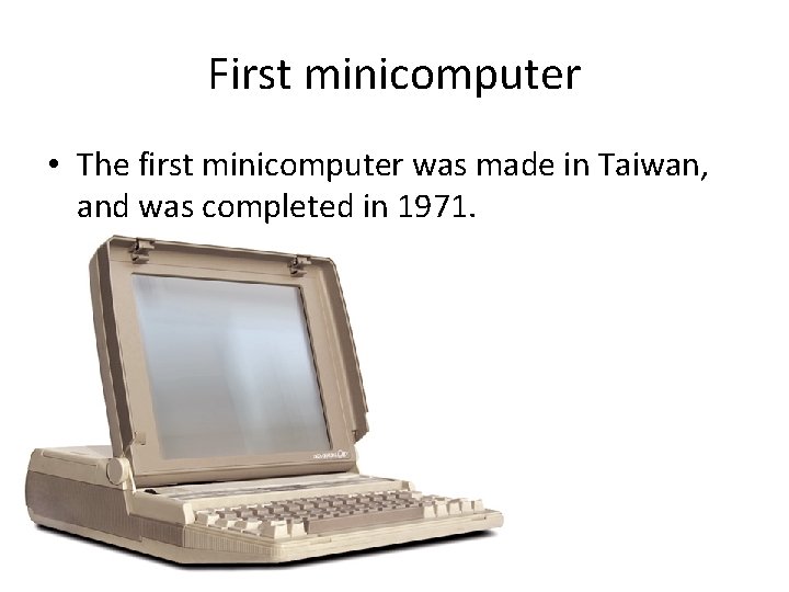 First minicomputer • The first minicomputer was made in Taiwan, and was completed in