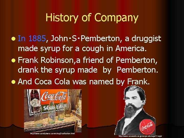 History of Company l In 1885, John・S・Pemberton, a druggist made syrup for a cough