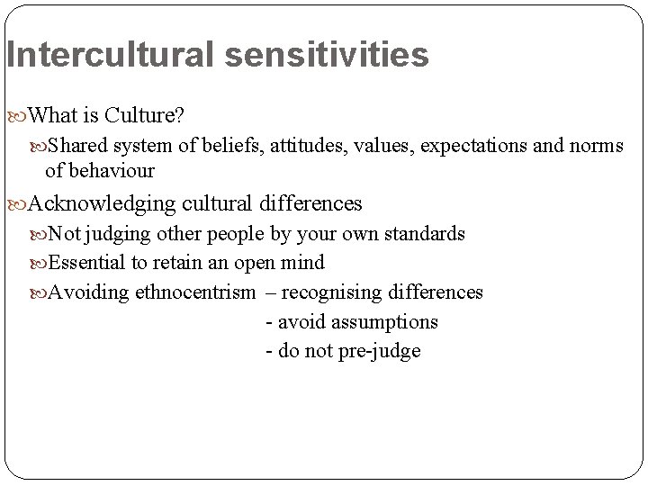 Intercultural sensitivities What is Culture? Shared system of beliefs, attitudes, values, expectations and norms