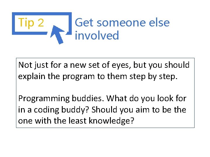Tip 2 Get someone else involved Not just for a new set of eyes, Tip 2 Get someone else involved Not just for a new set of eyes,