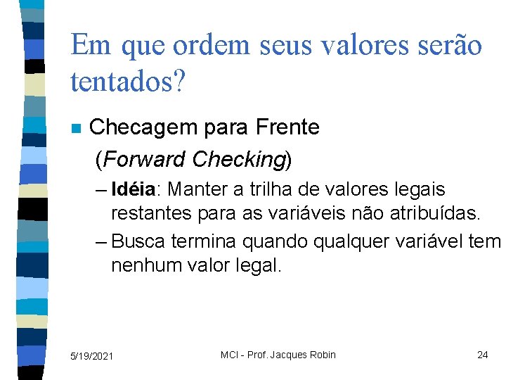 Em que ordem seus valores serão tentados? n Checagem para Frente (Forward Checking) –