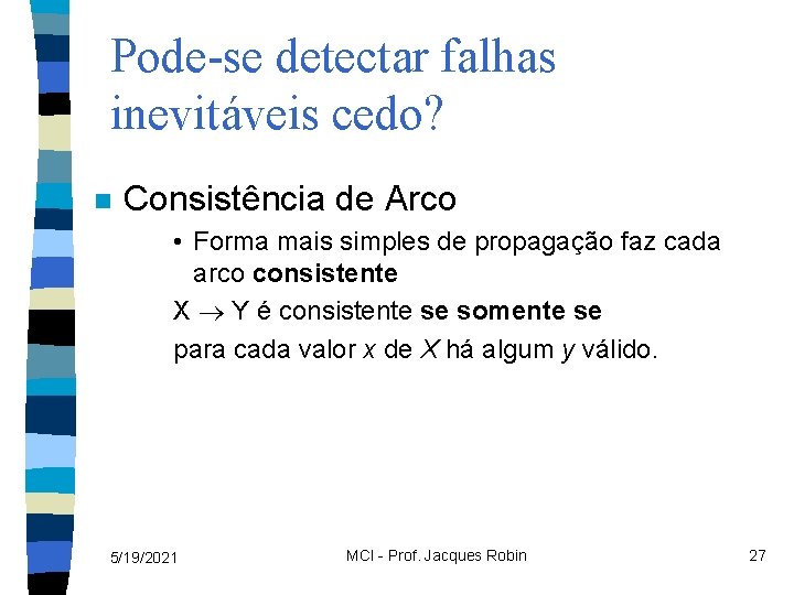 Pode-se detectar falhas inevitáveis cedo? n Consistência de Arco • Forma mais simples de