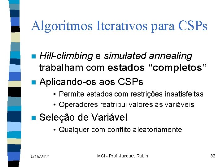 Algoritmos Iterativos para CSPs n n Hill-climbing e simulated annealing trabalham com estados “completos”