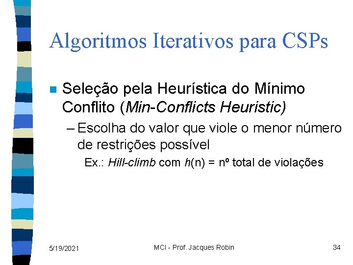 Algoritmos Iterativos para CSPs n Seleção pela Heurística do Mínimo Conflito (Min-Conflicts Heuristic) –