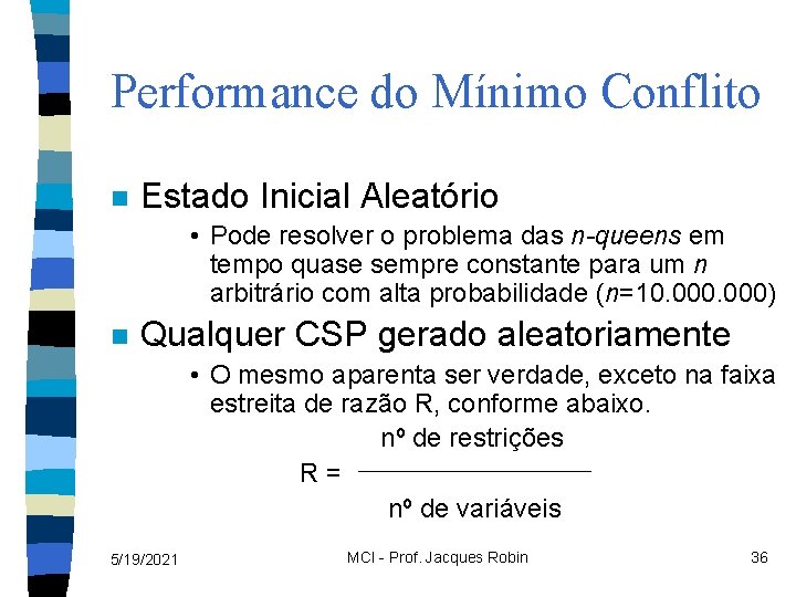 Performance do Mínimo Conflito n Estado Inicial Aleatório • Pode resolver o problema das