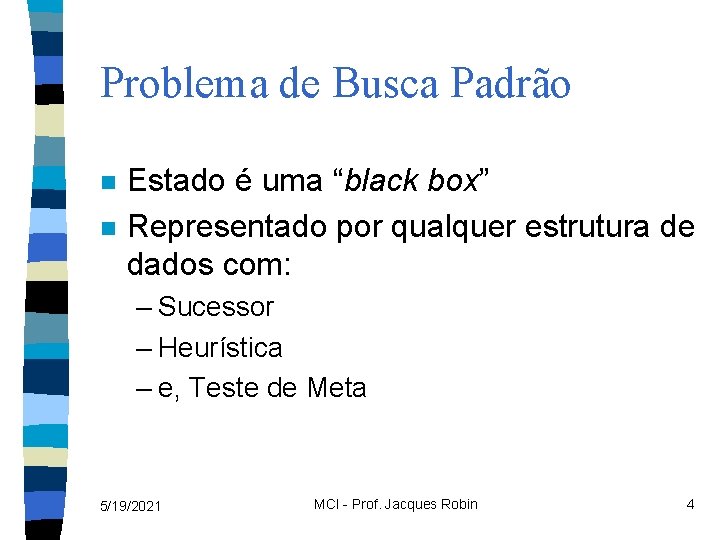 Problema de Busca Padrão n n Estado é uma “black box” Representado por qualquer