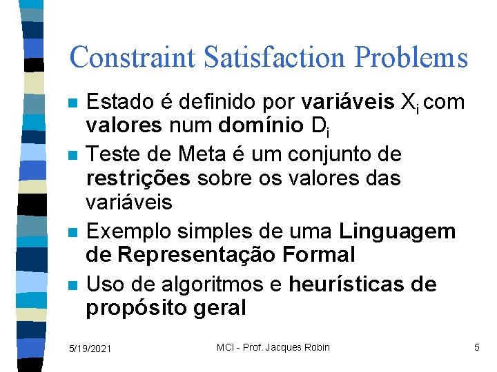 Constraint Satisfaction Problems n n Estado é definido por variáveis Xi com valores num