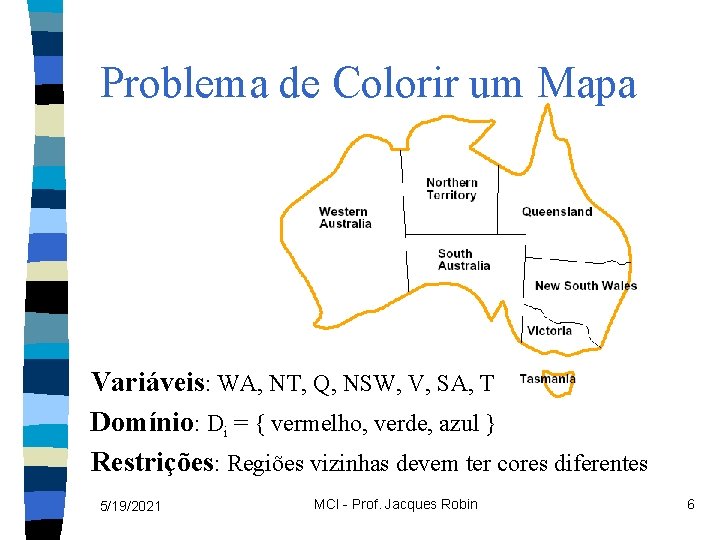 Problema de Colorir um Mapa Variáveis: WA, NT, Q, NSW, V, SA, T Domínio: