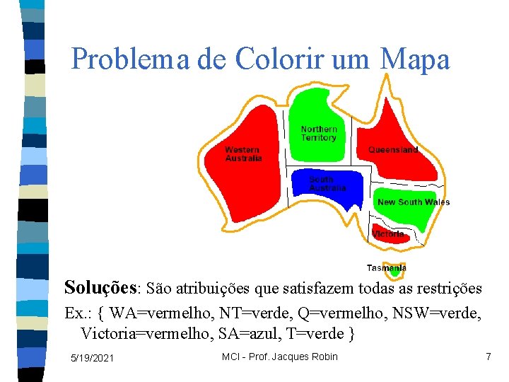 Problema de Colorir um Mapa Soluções: São atribuições que satisfazem todas as restrições Ex.