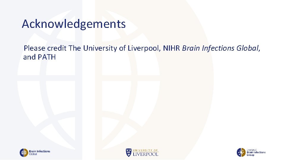 Acknowledgements Please credit The University of Liverpool, NIHR Brain Infections Global, and PATH 