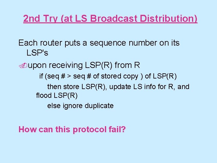 2 nd Try (at LS Broadcast Distribution) Each router puts a sequence number on