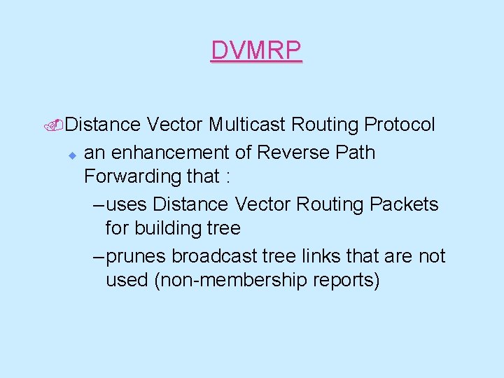 DVMRP. Distance Vector Multicast Routing Protocol u an enhancement of Reverse Path Forwarding that