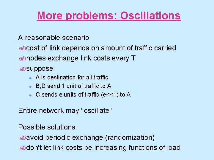 More problems: Oscillations A reasonable scenario. cost of link depends on amount of traffic