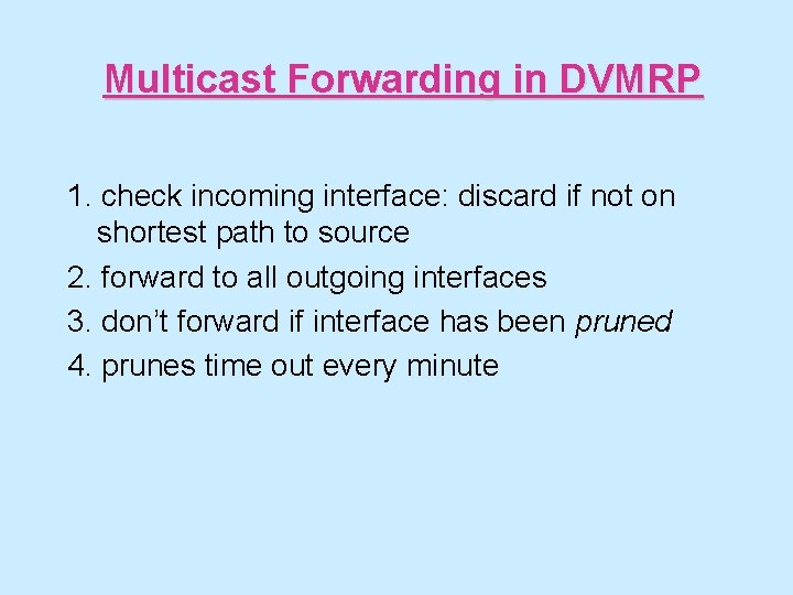 Multicast Forwarding in DVMRP 1. check incoming interface: discard if not on shortest path