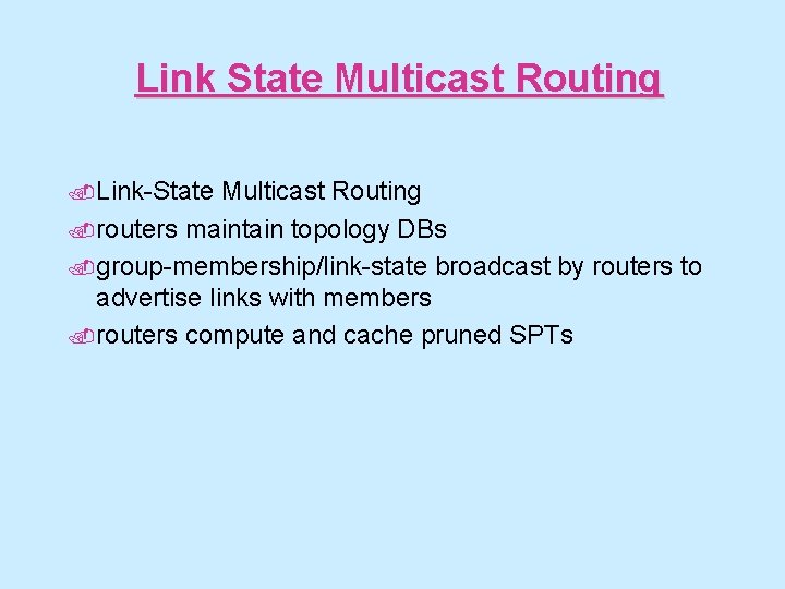 Link State Multicast Routing. Link-State Multicast Routing. routers maintain topology DBs. group-membership/link-state broadcast by