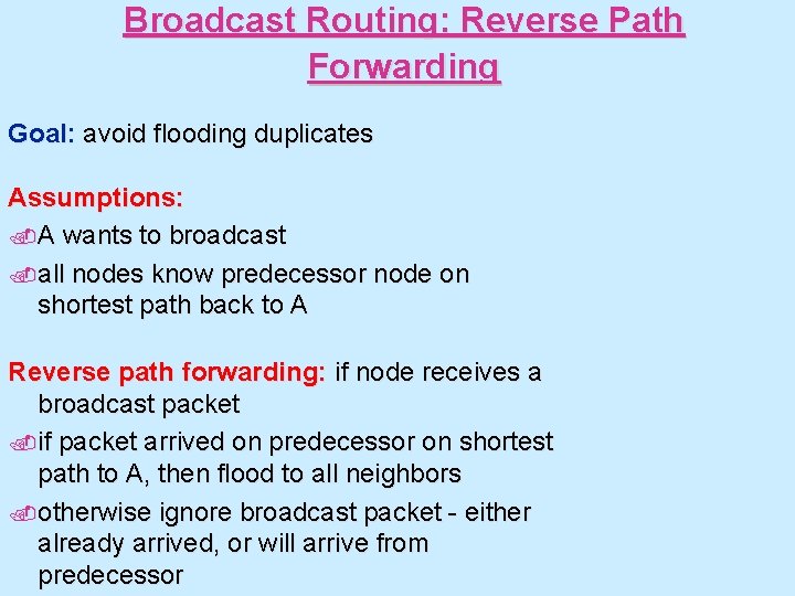 Broadcast Routing: Reverse Path Forwarding Goal: avoid flooding duplicates Assumptions: . A wants to