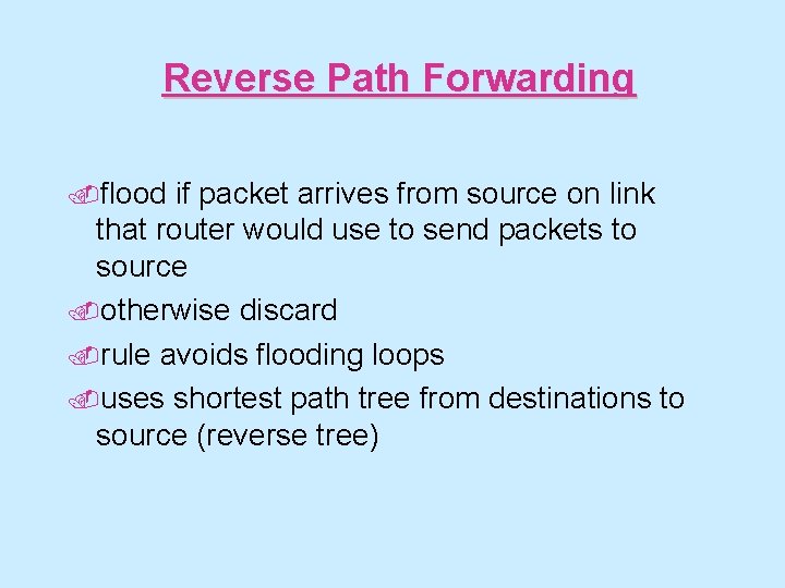 Reverse Path Forwarding. flood if packet arrives from source on link that router would