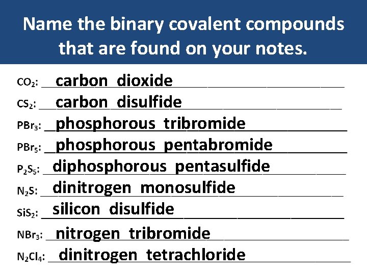 Name the binary covalent compounds that are found on your notes. carbon dioxide carbon