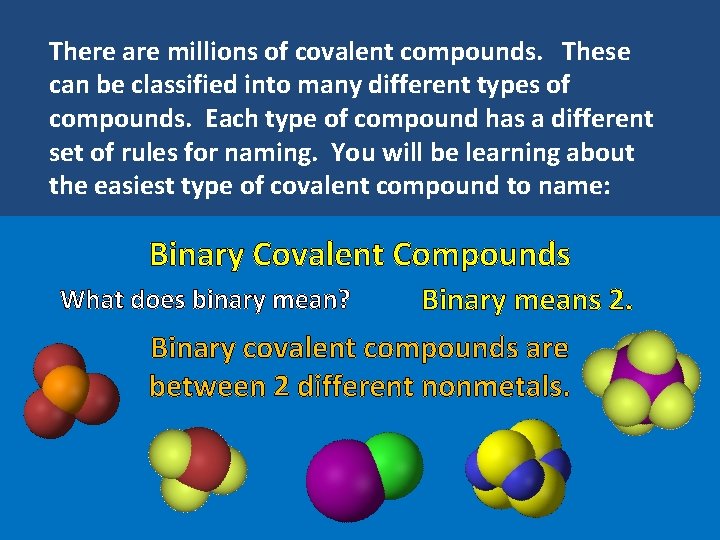 There are millions of covalent compounds. These can be classified into many different types