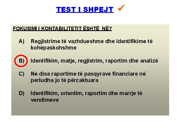 TEST I SHPEJT FOKUSIMI I KONTABILITETIT ËSHTË NË? A) Regjistrime të vazhdueshme dhe identifikime