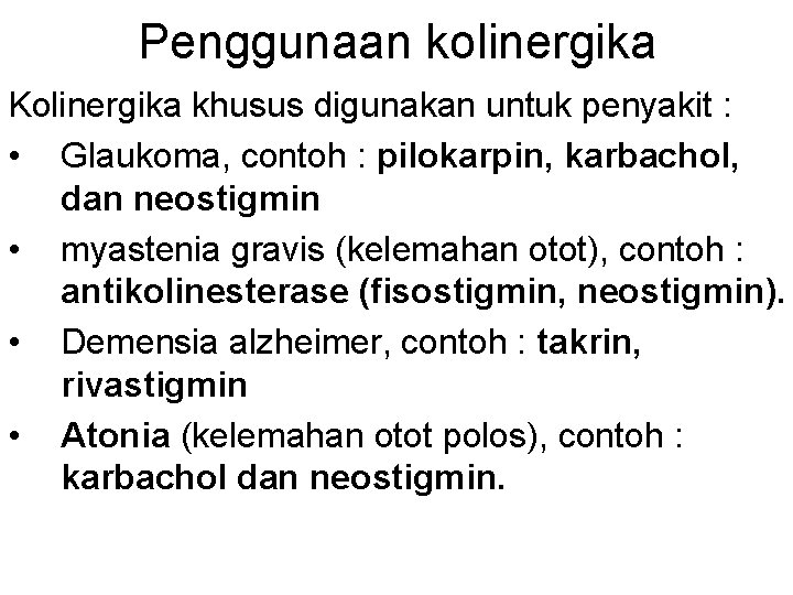 Penggunaan kolinergika Kolinergika khusus digunakan untuk penyakit : • Glaukoma, contoh : pilokarpin, karbachol,