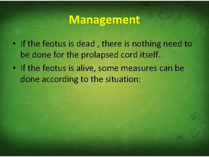 Management • If the feotus is dead , there is nothing need to be