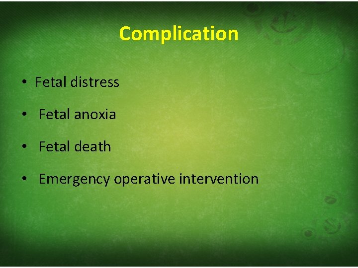 Complication • Fetal distress • Fetal anoxia • Fetal death • Emergency operative intervention