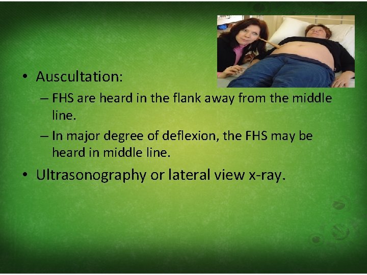  • Auscultation: – FHS are heard in the flank away from the middle