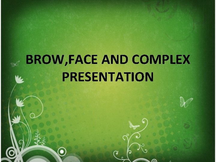 BROW, FACE AND COMPLEX PRESENTATION 