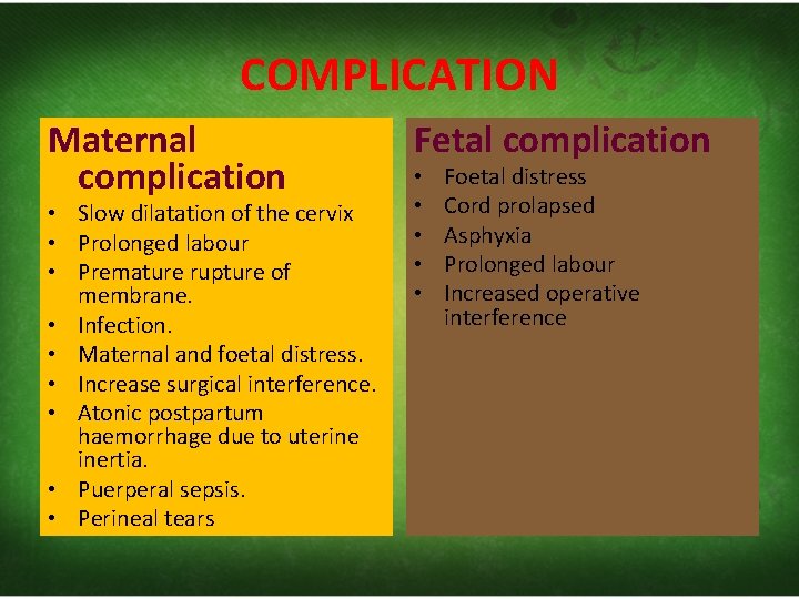 COMPLICATION Maternal complication • Slow dilatation of the cervix • Prolonged labour • Premature
