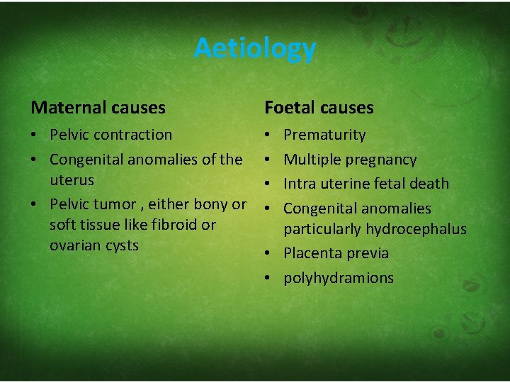 Aetiology Maternal causes Foetal causes • Pelvic contraction • Congenital anomalies of the uterus