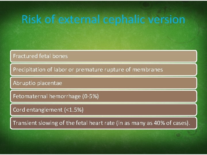 Risk of external cephalic version Fractured fetal bones Precipitation of labor or premature rupture