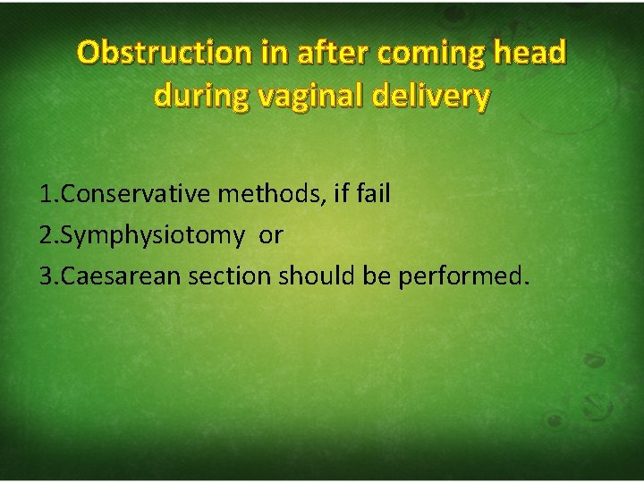 Obstruction in after coming head during vaginal delivery 1. Conservative methods, if fail 2.