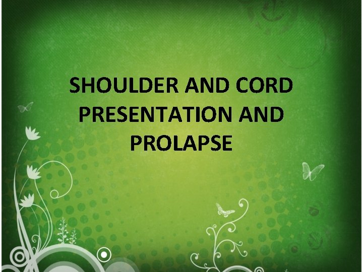 SHOULDER AND CORD PRESENTATION AND PROLAPSE 