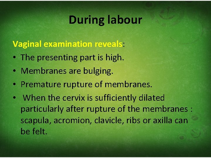 During labour Vaginal examination reveals: • The presenting part is high. • Membranes are