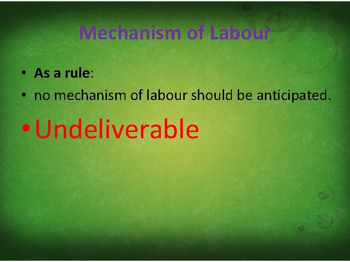 Mechanism of Labour • As a rule: • no mechanism of labour should be