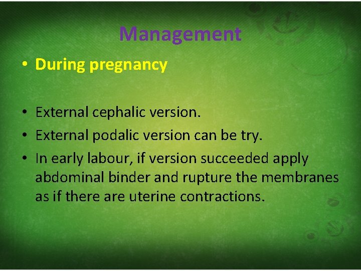 Management • During pregnancy • External cephalic version. • External podalic version can be