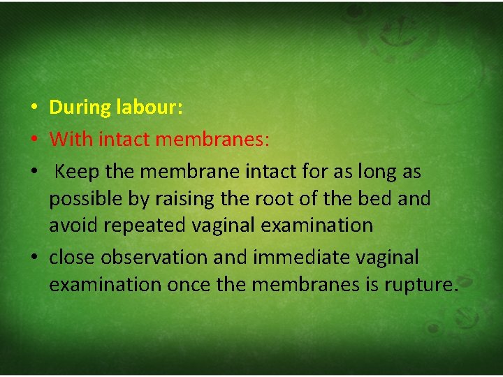  • During labour: • With intact membranes: • Keep the membrane intact for