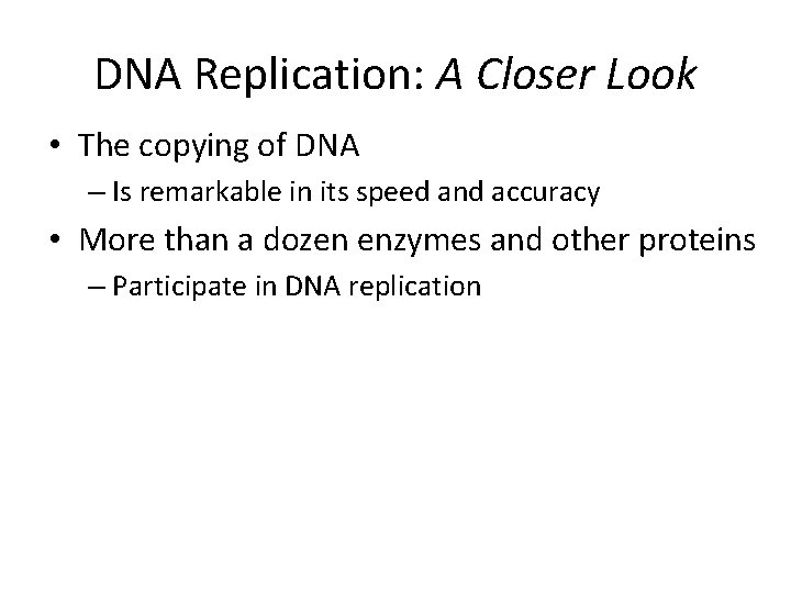 DNA Replication: A Closer Look • The copying of DNA – Is remarkable in