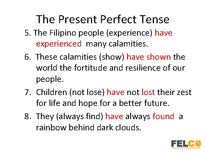 The Present Perfect Tense 5. The Filipino people (experience) have experienced many calamities. 6.