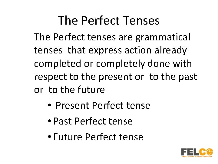 The Perfect Tenses The Perfect tenses are grammatical tenses that express action already completed