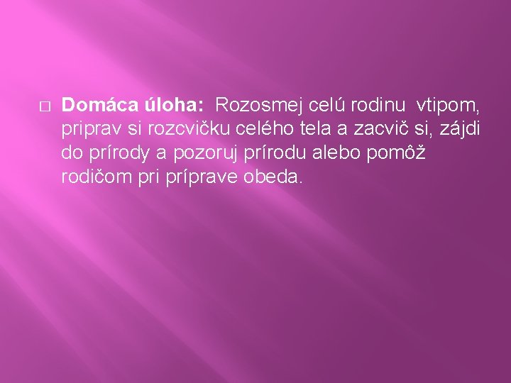 � Domáca úloha: Rozosmej celú rodinu vtipom, priprav si rozcvičku celého tela a zacvič