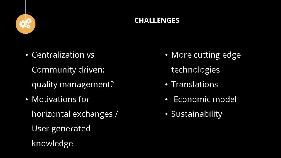 CHALLENGES • Centralization vs Community driven: quality management? • Motivations for horizontal exchanges /